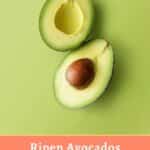 Two halves of a ripe avocado on a green background, one half with the pit. Text reads, "Ripen Avocados Perfectly Every Time.