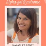 A smiling woman with brown hair and an orange strap poses with the text "Living with Alpha-gal Syndrome" and "Makaela's Story of Strength" displayed on a peach-colored background.